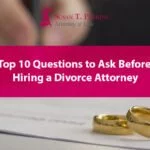 Top 10 Questions to Ask Before Hiring a Divorce Attorney